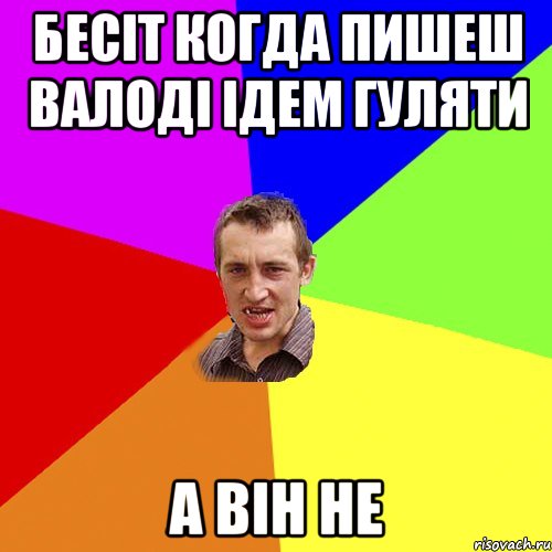 Бесіт когда пишеш Валоді ідем гуляти а він НЕ, Мем Чоткий паца