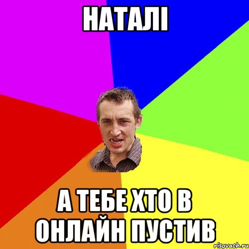 Наталі А тебе хто в онлайн пустив, Мем Чоткий паца