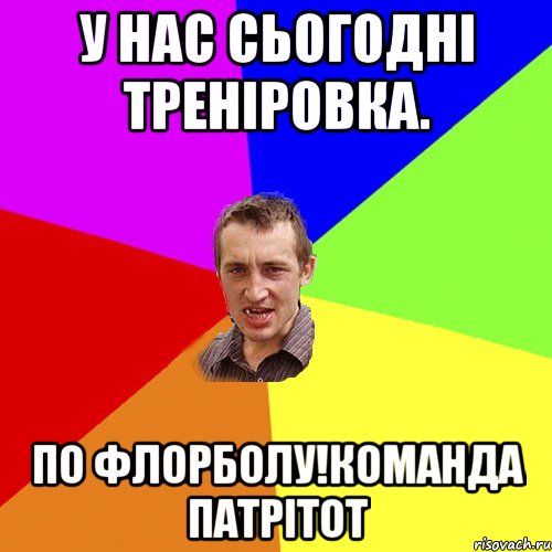 У нас сьогодні Треніровка. По Флорболу!Команда Патрітот, Мем Чоткий паца