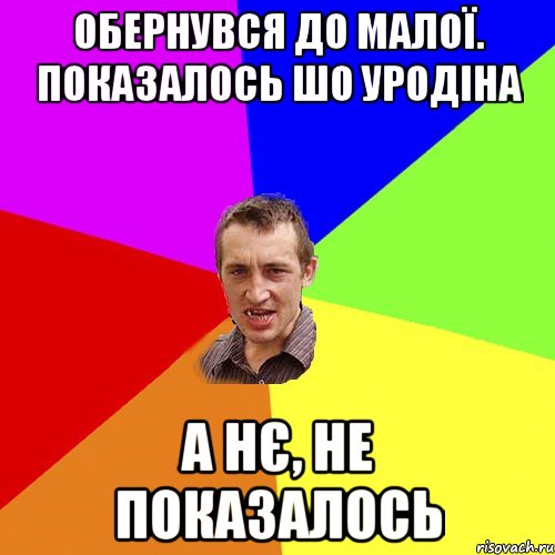 Обернувся до малої. Показалось шо уродіна А нє, не показалось, Мем Чоткий паца