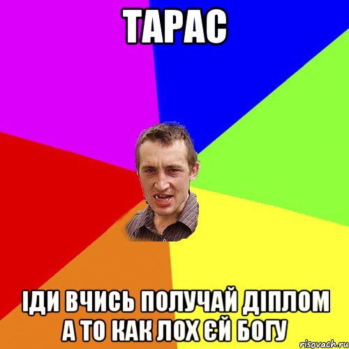 тарас іди вчись получай діплом а то как лох єй богу, Мем Чоткий паца