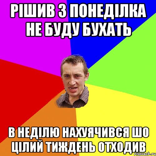 РІШИВ З ПОНЕДІЛКА НЕ БУДУ БУХАТЬ В НЕДІЛЮ НАХУЯЧИВСЯ ШО ЦІЛИЙ ТИЖДЕНЬ ОТХОДИВ, Мем Чоткий паца