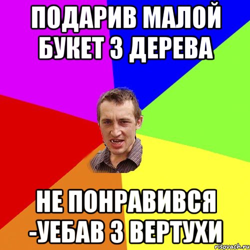 Подарив малой букет з дерева Не понравився -уебав з вертухи, Мем Чоткий паца