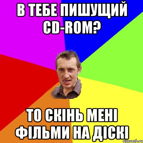 В тебе пишущий CD-ROM? То скінь мені фільми на діскі, Мем Чоткий паца