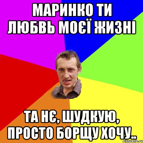 Маринко ти любвь моєї жизні та нє, шудкую, просто борщу хочу.., Мем Чоткий паца