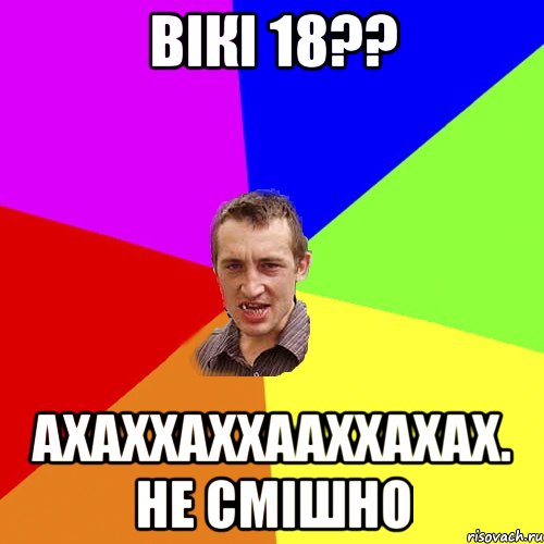 Вікі 18?? Ахаххаххааххахах. Не смішно, Мем Чоткий паца