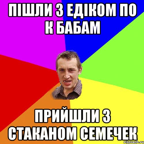 Пішли з Едіком по к бабам Прийшли з стаканом семечек, Мем Чоткий паца