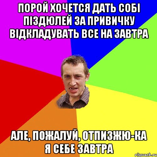 порой хочется дать собі піздюлей за привичку відкладувать все на завтра але, пожалуй, отпизжю-ка я себе завтра, Мем Чоткий паца