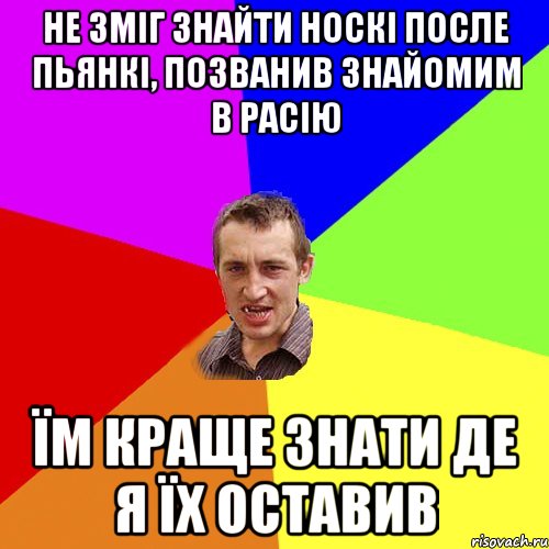 Не зміг знайти носкі после пьянкі, позванив знайомим в Расію Їм краще знати де я їх оставив, Мем Чоткий паца