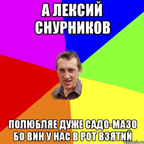 а лексий снурников полюбляе дуже садо-мазо бо вин у нас в рот взятий, Мем Чоткий паца