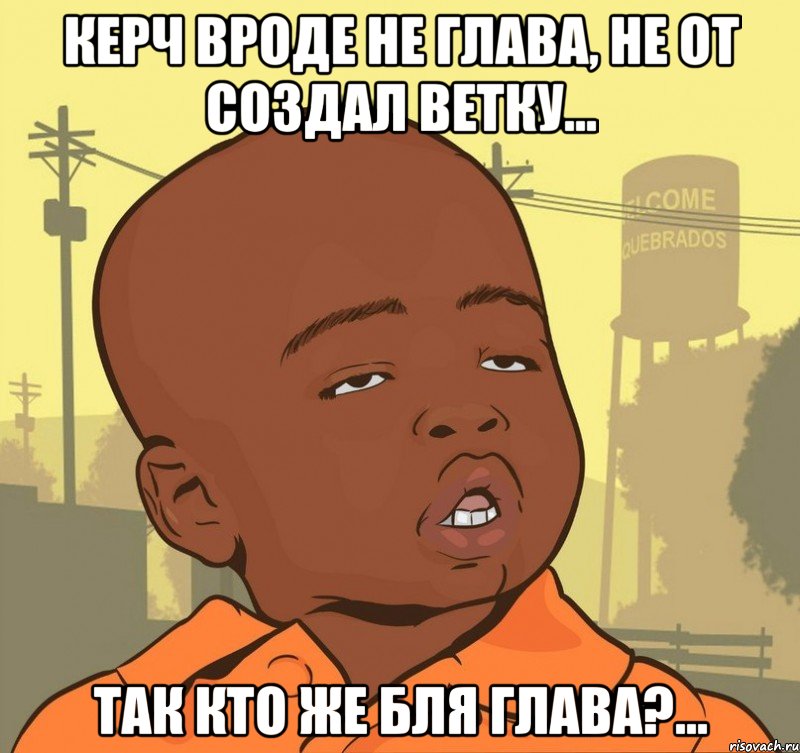 Керч вроде не глава, не от создал ветку... так кто же бля глава?..., Мем Пацан наркоман