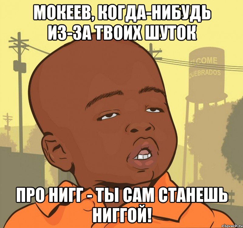 Мокеев, когда-нибудь из-за твоих шуток про Нигг - ты сам станешь Ниггой!, Мем Пацан наркоман