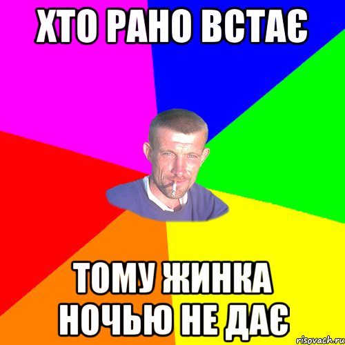 хто рано встає тому жинка ночью не дає