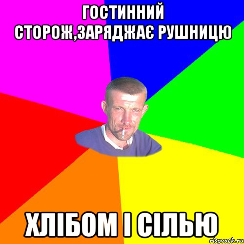Гостинний сторож,заряджає рушницю хлібом і сілью