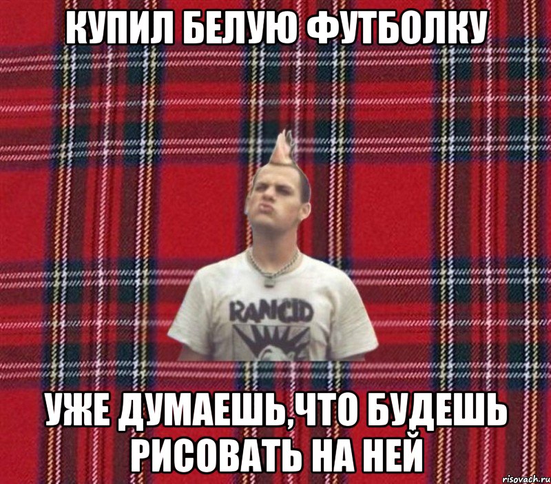 Купил белую футболку Уже думаешь,что будешь рисовать на ней