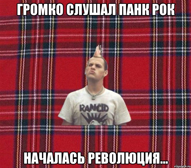 Громко слушал панк рок Началась революция...