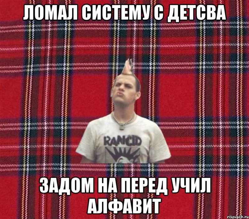 ломал систему с детсва задом на перед учил алфавит