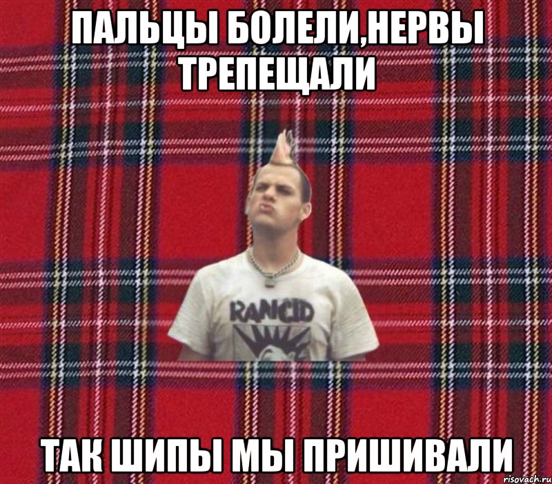 пальцы болели,нервы трепещали так шипы мы пришивали
