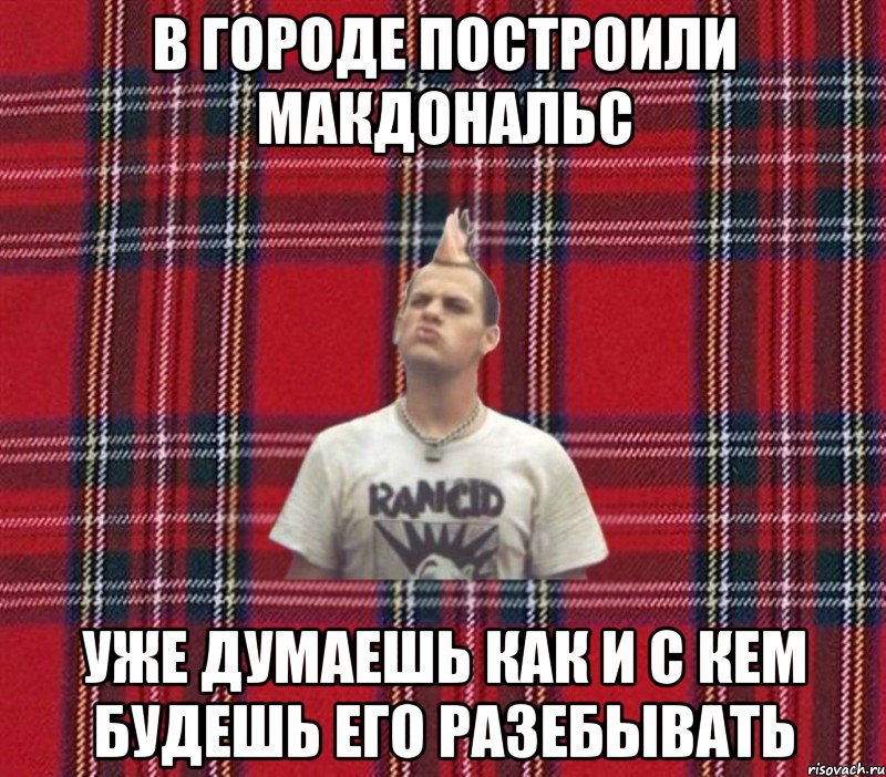 в городе построили макдональс уже думаешь как и с кем будешь его разебывать