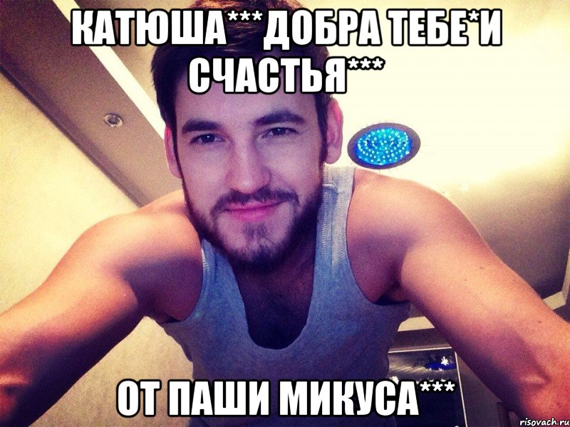 Катюша***Добра тебе*И счастья*** От Паши Микуса***