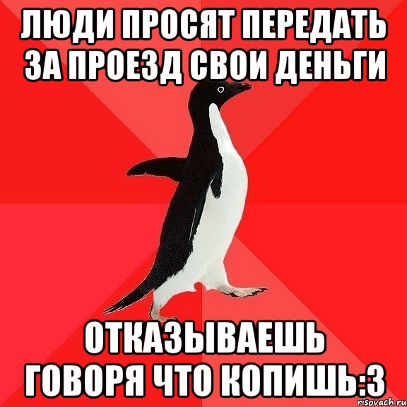 Люди просят передать за проезд свои деньги Отказываешь говоря что копишь:3, Мем  социально-агрессивный пингвин