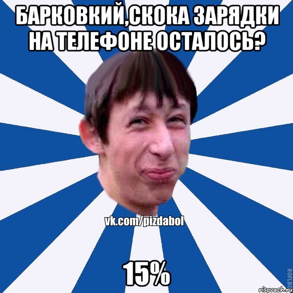 барковкий,скока зарядки на телефоне осталось? 15%, Мем Пиздабол типичный вк