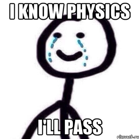 I know physics I'll pass
