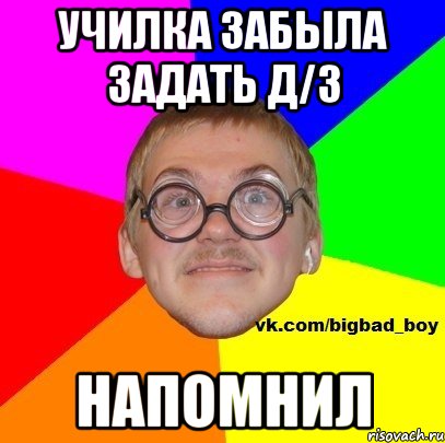 Училка забыла задать д/з напомнил