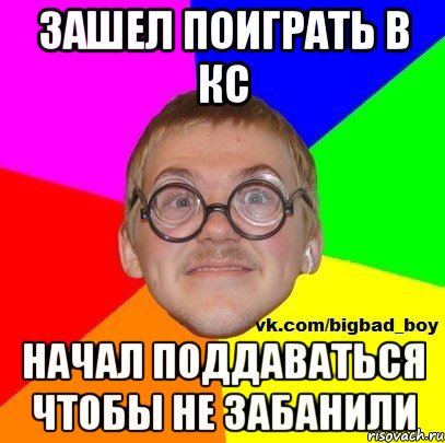 зашел поиграть в кс начал поддаваться чтобы не забанили