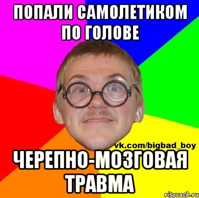 Попали самолетиком по голове черепно-мозговая травма