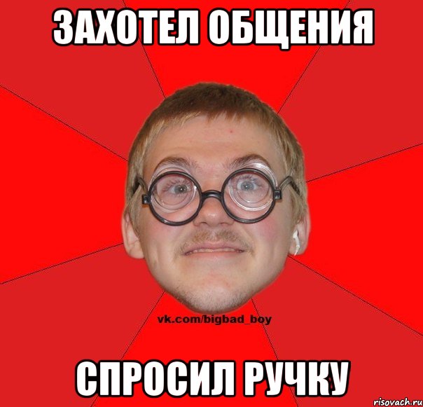 Захотел общения спросил ручку