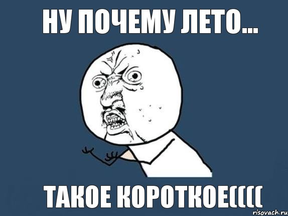 ну почему лето... такое короткое((((, Мем  почему мем