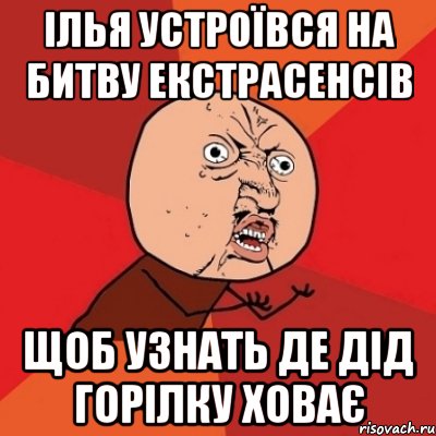 Ілья устроївся на битву екстрасенсів щоб узнать де дід горілку ховає, Мем Почему