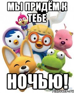 Мы придём к тебе ночью!