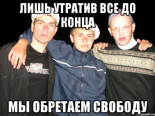 лишь утратив все до конца мы обретаем свободу