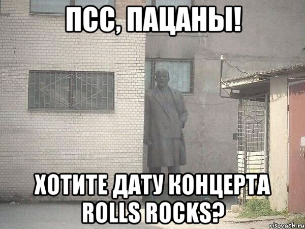 Псс, пацаны! Хотите дату концерта Rolls Rocks?, Мем  Ленин за углом (пс, парень)