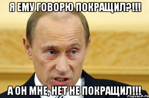 Я ему говорю покращил?!!! А он мне, нет не покращил!!!, Мем путин