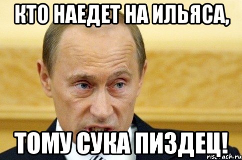 Кто наедет на Ильяса, Тому сука пиздец!, Мем путин