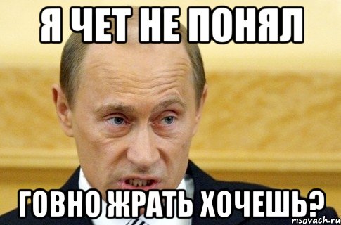 Я чет не понял Говно жрать хочешь?, Мем путин