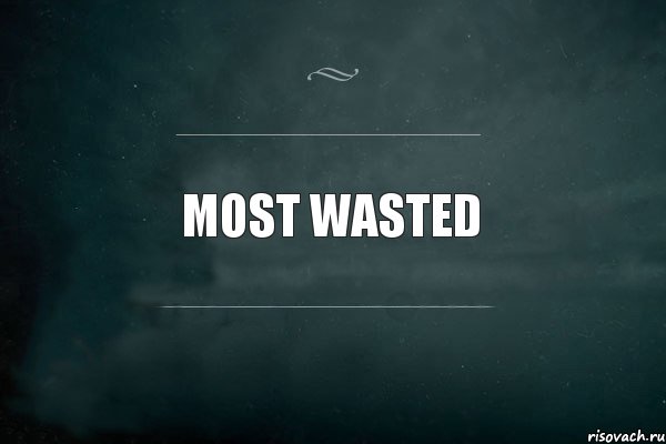 Most Wasted 