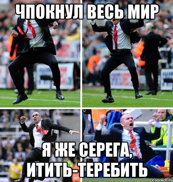 Чпокнул весь мир я же Серега, итить-теребить