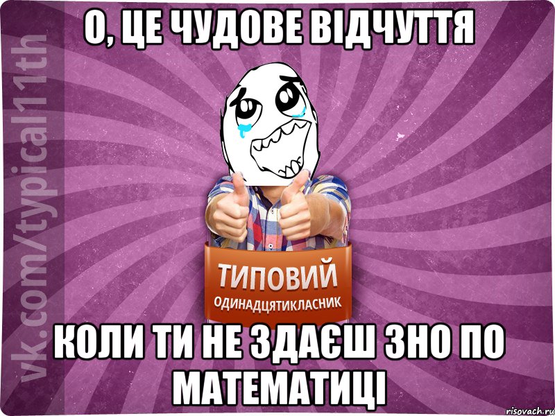 о, це чудове відчуття коли ти не здаєш зно по математиці