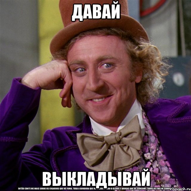 Давай выкладывай, Мем Ну давай расскажи (Вилли Вонка)