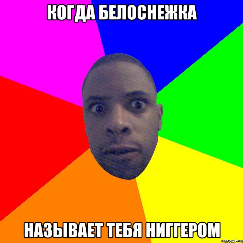 Когда белоснежка называет тебя ниггером