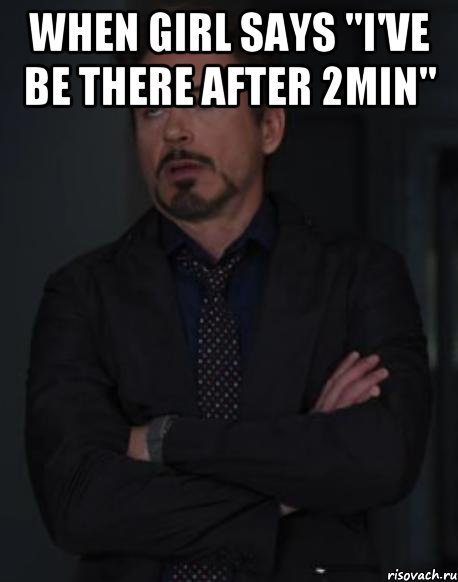 when girl says "i've be there after 2min" , Мем твое выражение лица