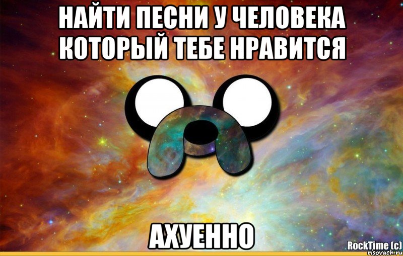 Найти песни у человека который тебе нравится ахуенно