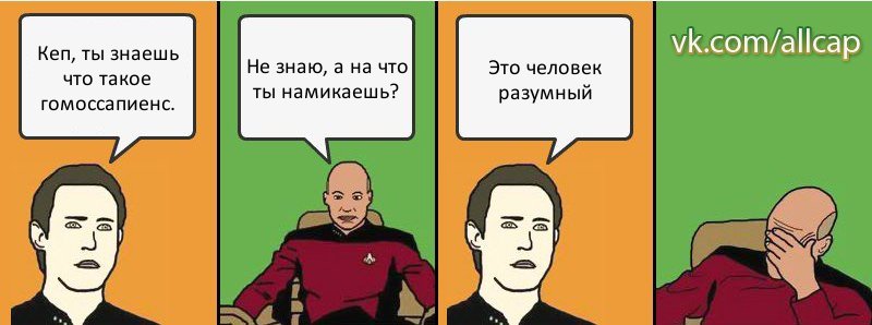 Кеп, ты знаешь что такое гомоссапиенс. Не знаю, а на что ты намикаешь? Это человек разумный, Комикс с Кепом