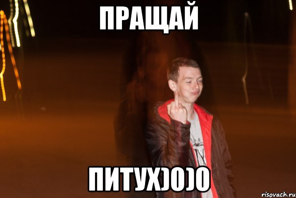 пращай питух)0)0