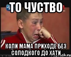 то чуство коли мама приходе без солодкого до хати, Мем  Сашок Фокин