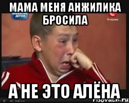 мама меня Анжилика бросила а не это Алёна, Мем  Сашок Фокин